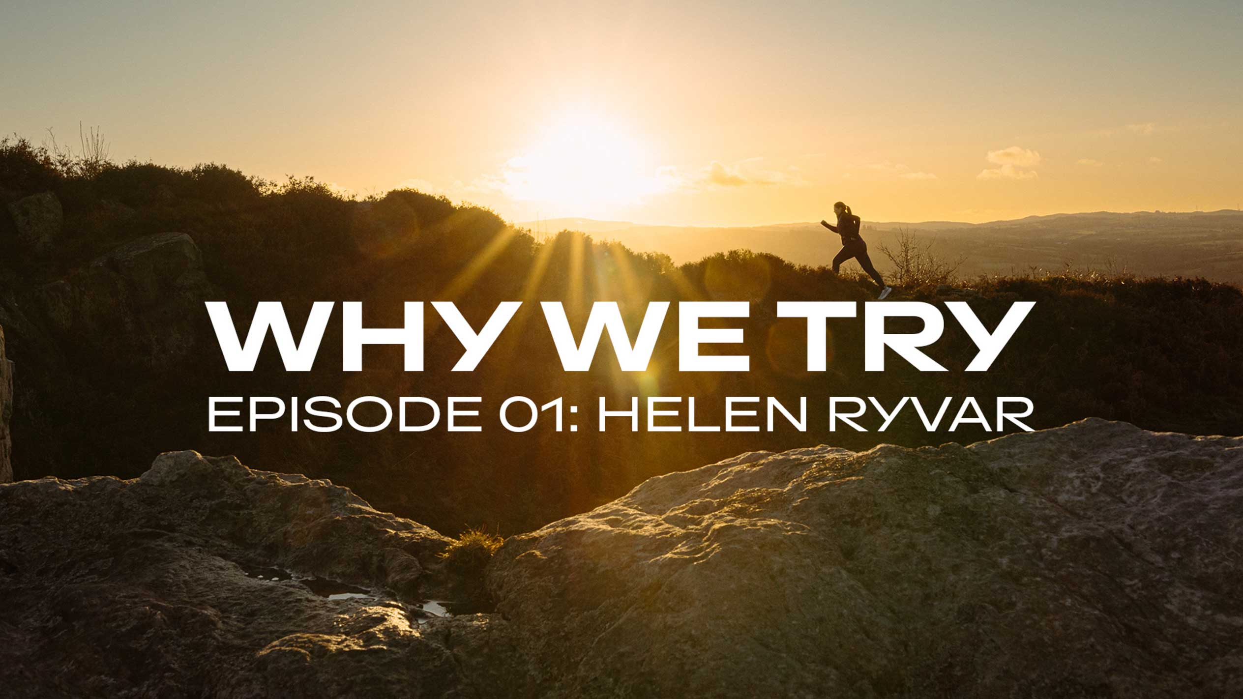 Løber på en bakke ved solnedgang med teksten 'WHY WE TRY EPISODE 01: HELEN RYVAR'.