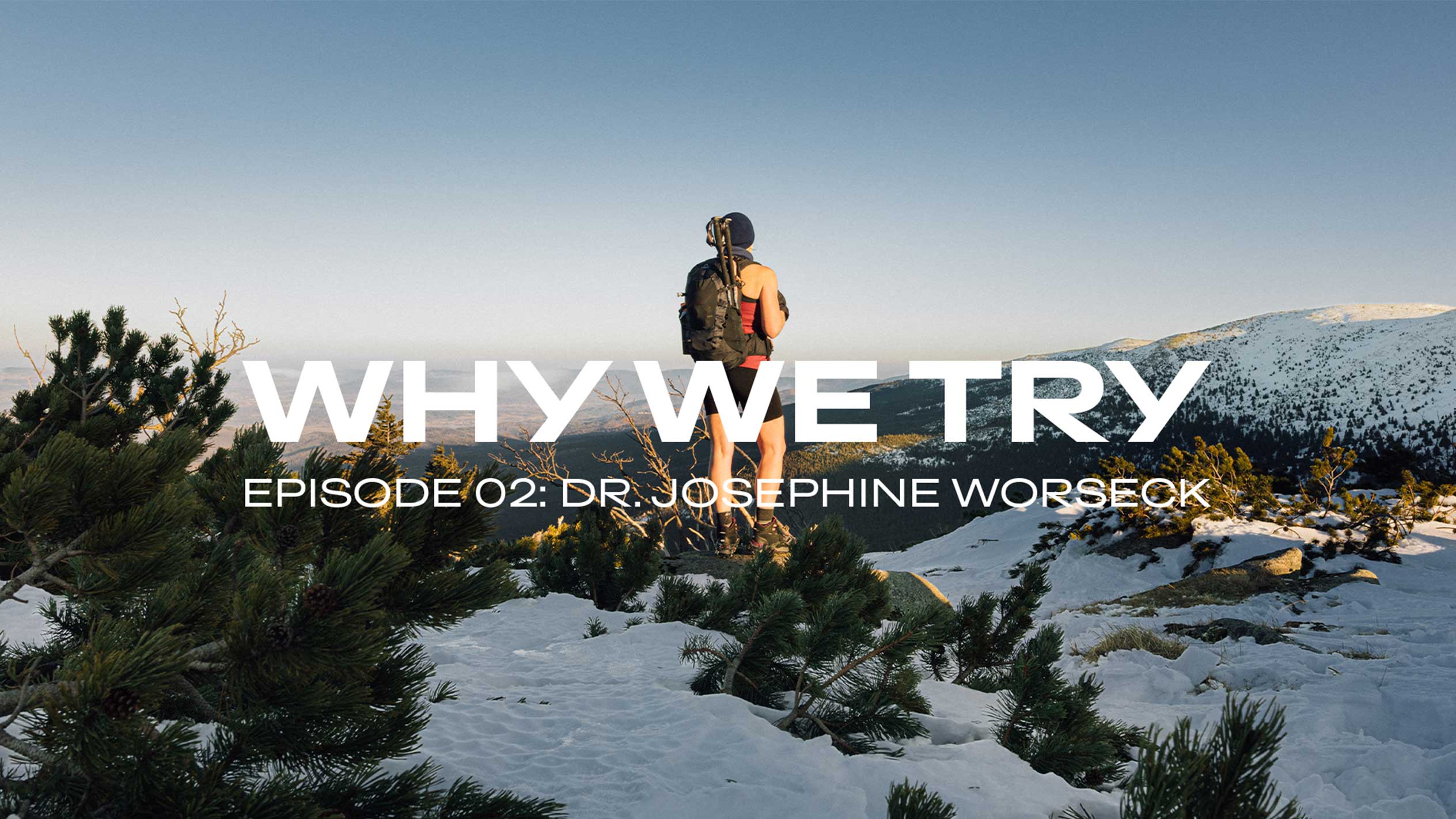 Vandrer på sneklædt bjerg, tekst: ”WHY WE TRY, EPISODE 02: DR. JOSEPHINE WORSECK”